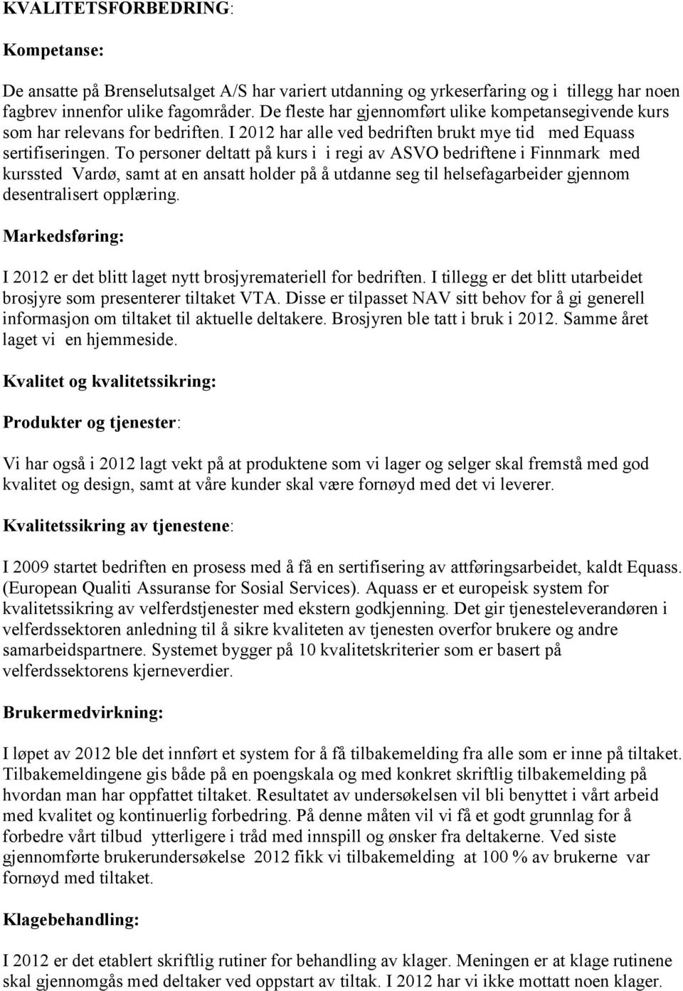 To personer deltatt på kurs i i regi av ASVO bedriftene i Finnmark med kurssted Vardø, samt at en ansatt holder på å utdanne seg til helsefagarbeider gjennom desentralisert opplæring.