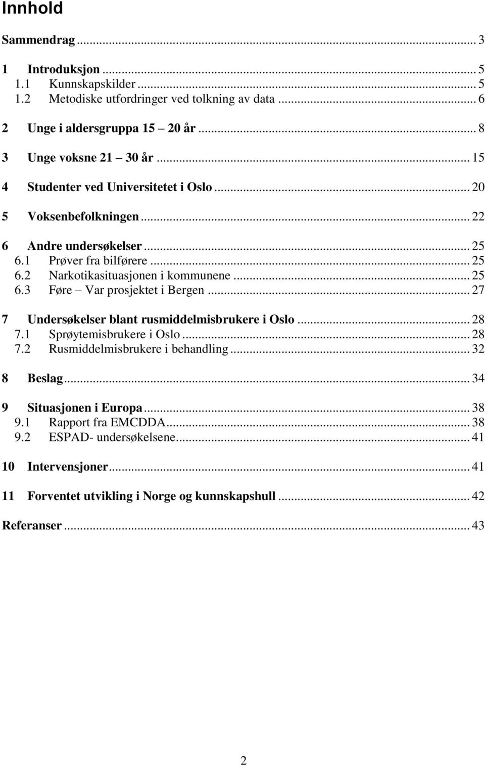.. 27 7 Undersøkelser blant rusmiddelmisbrukere i Oslo... 28 7.1 Sprøytemisbrukere i Oslo... 28 7.2 Rusmiddelmisbrukere i behandling... 32 8 Beslag... 34 9 Situasjonen i Europa.