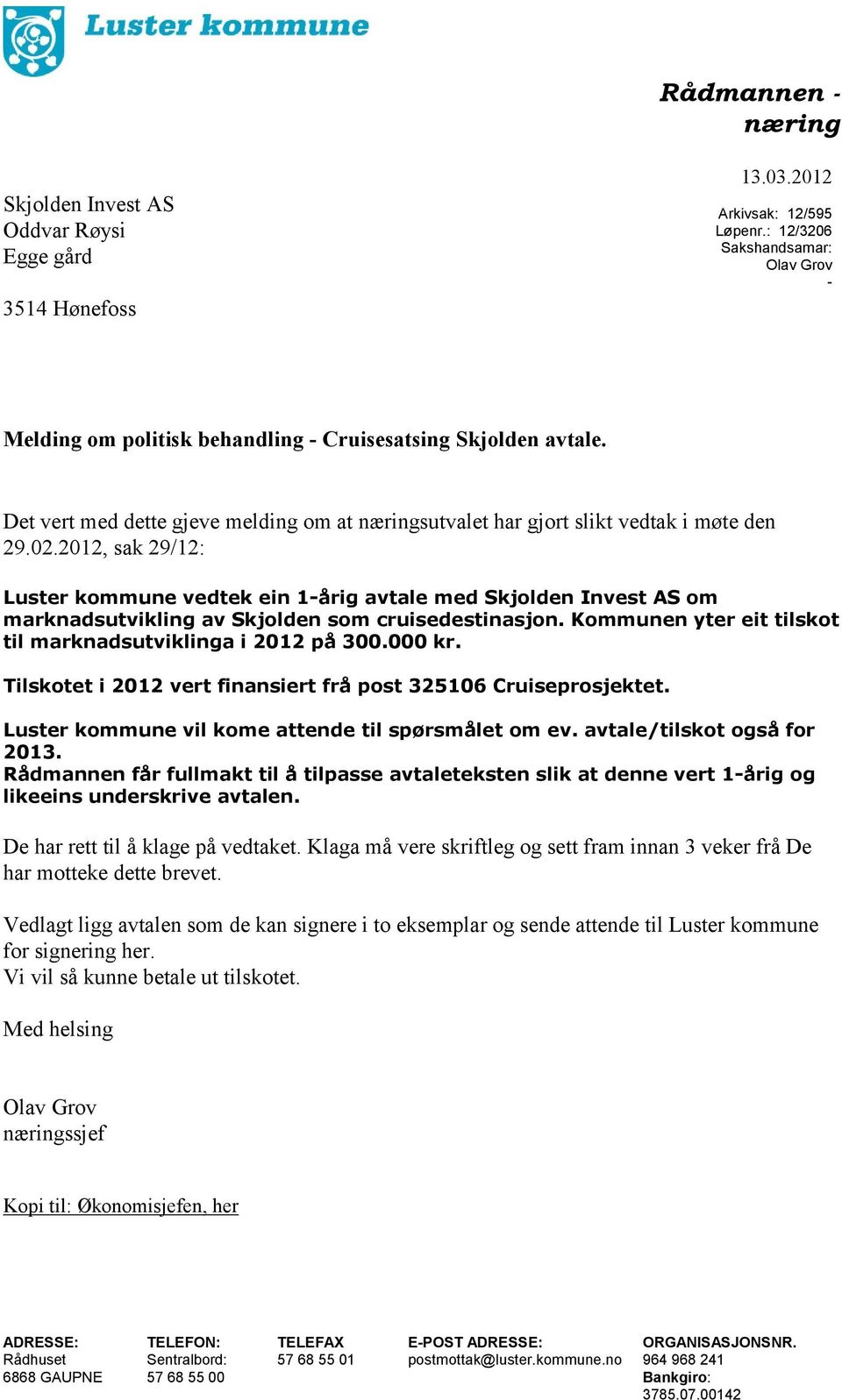 2012, sak 29/12: Luster kommune vedtek ein 1-årig avtale med Skjolden Invest AS om marknadsutvikling av Skjolden som cruisedestinasjon. Kommunen yter eit tilskot til marknadsutviklinga i 2012 på 300.