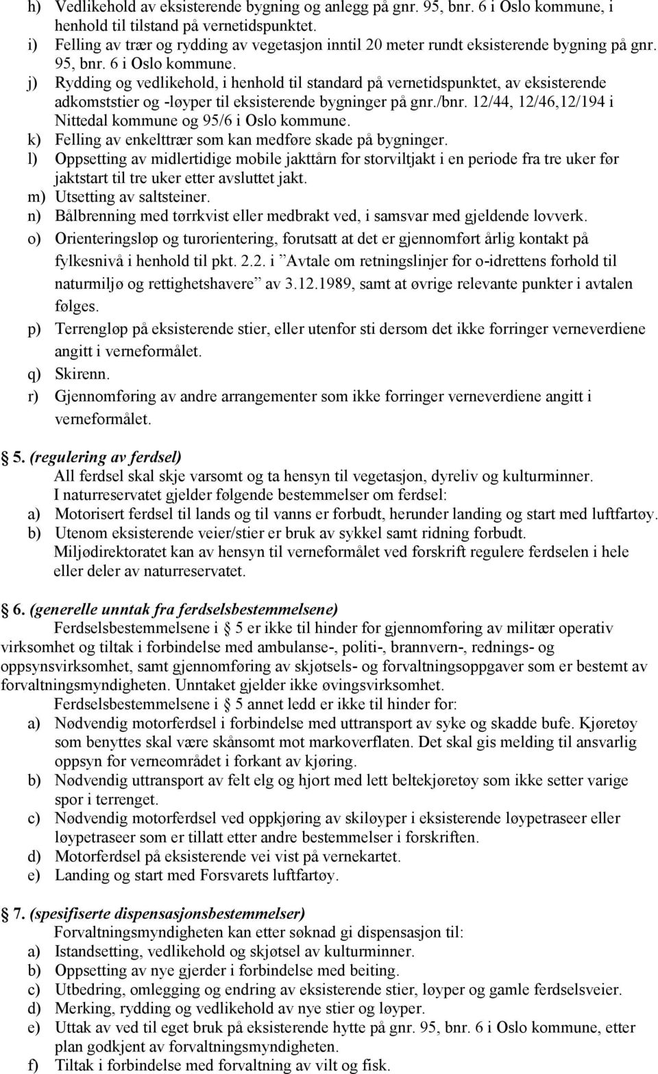 j) Rydding og vedlikehold, i henhold til standard på vernetidspunktet, av eksisterende adkomststier og -løyper til eksisterende bygninger på gnr./bnr.