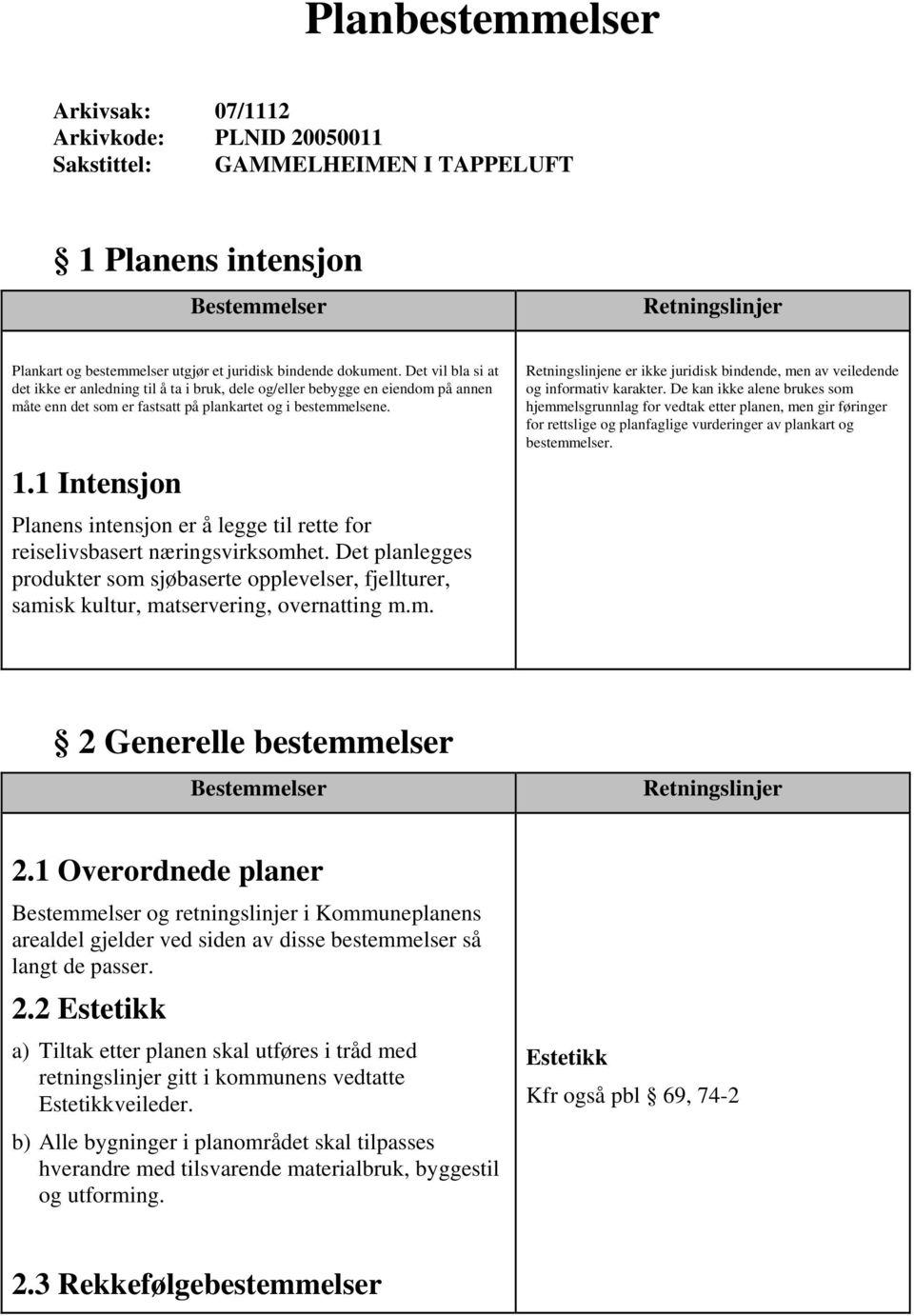 1 Intensjon Planens intensjon er å legge til rette for reiselivsbasert næringsvirksomhet. Det planlegges produkter som sjøbaserte opplevelser, fjellturer, samisk kultur, matservering, overnatting m.m. Retningslinjene er ikke juridisk bindende, men av veiledende og informativ karakter.