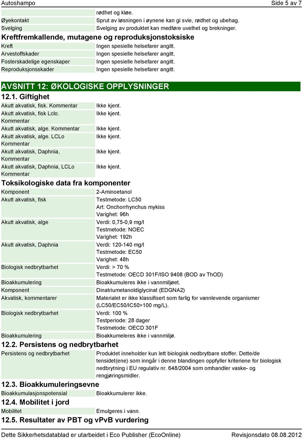 Fosterskadelige egenskaper Ingen spesielle helsefarer angitt. Reproduksjonsskader Ingen spesielle helsefarer angitt. AVSNITT 12: ØKOLOGISKE OPPLYSNINGER 12.1. Giftighet Akutt akvatisk, fisk.