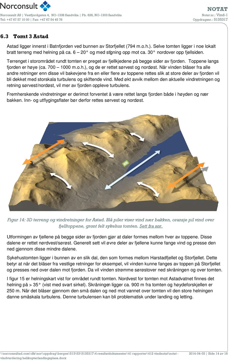 Når vinden blåser fra alle andre retninger enn disse vil bakevjene fra en eller flere av toppene rettes slik at store deler av fjorden vil bli dekket med storskala turbulens og skiftende vind.