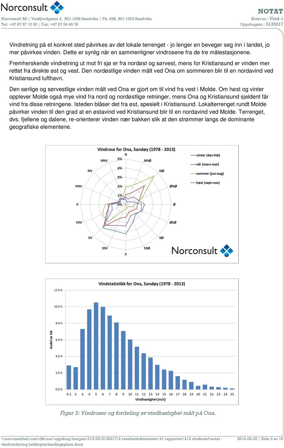 Fremherskende vindretning ut mot fri sjø er fra nordøst og sørvest, mens for Kristiansund er vinden mer rettet fra direkte øst og vest.