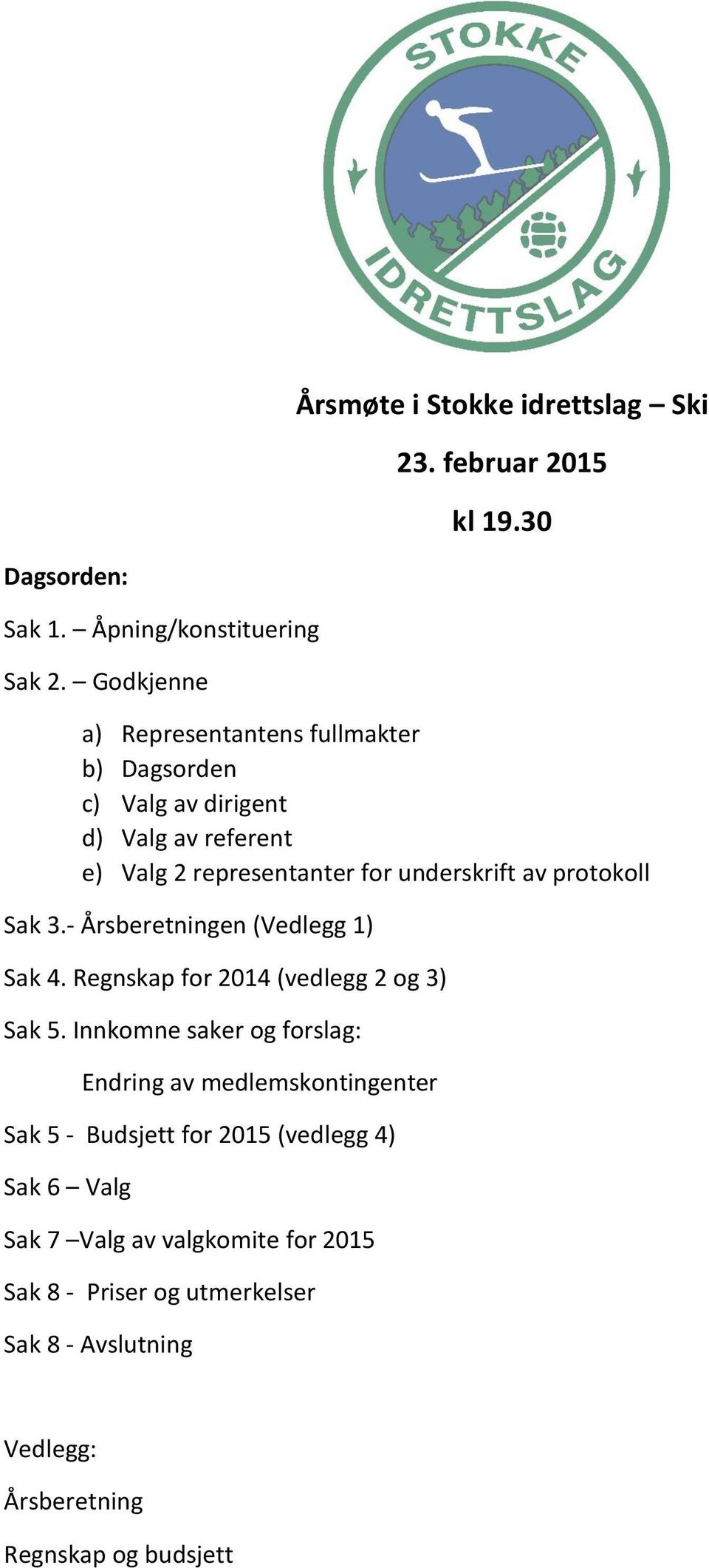 protokoll Sak 3.- Årsberetningen (Vedlegg 1) Sak 4. Regnskap for 2014 (vedlegg 2 og 3) Sak 5.