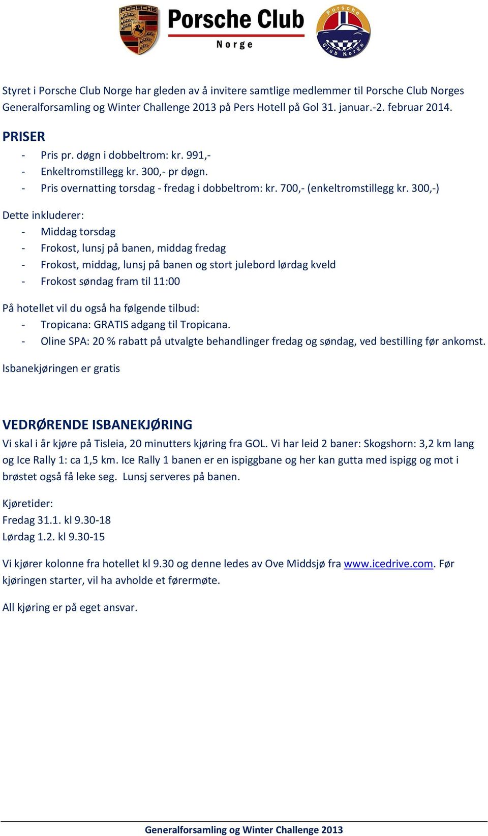 300,-) Dette inkluderer: - Middag torsdag - Frokost, lunsj på banen, middag fredag - Frokost, middag, lunsj på banen og stort julebord lørdag kveld - Frokost søndag fram til 11:00 På hotellet vil du