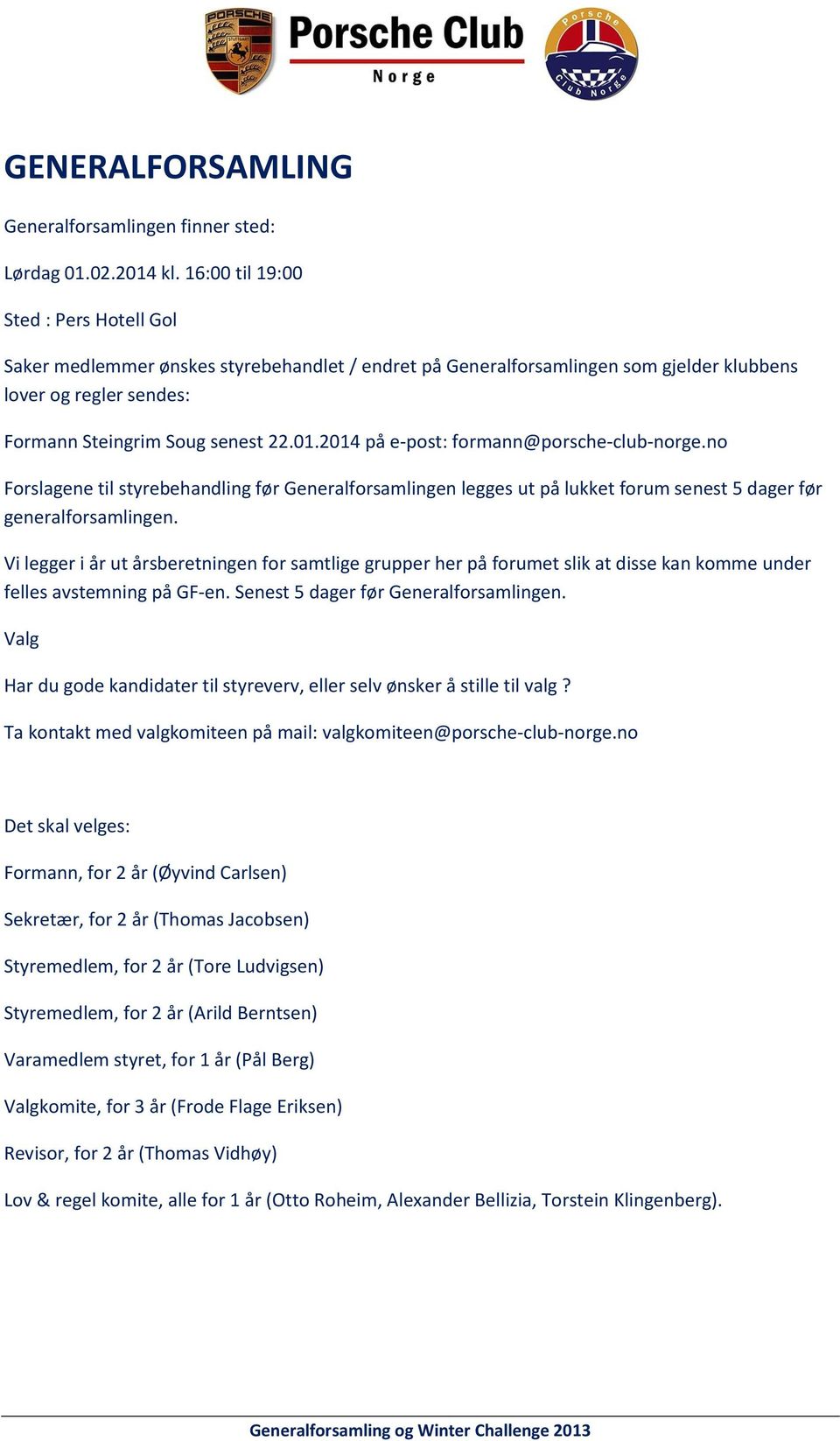 2014 på e-post: formann@porsche-club-norge.no Forslagene til styrebehandling før Generalforsamlingen legges ut på lukket forum senest 5 dager før generalforsamlingen.