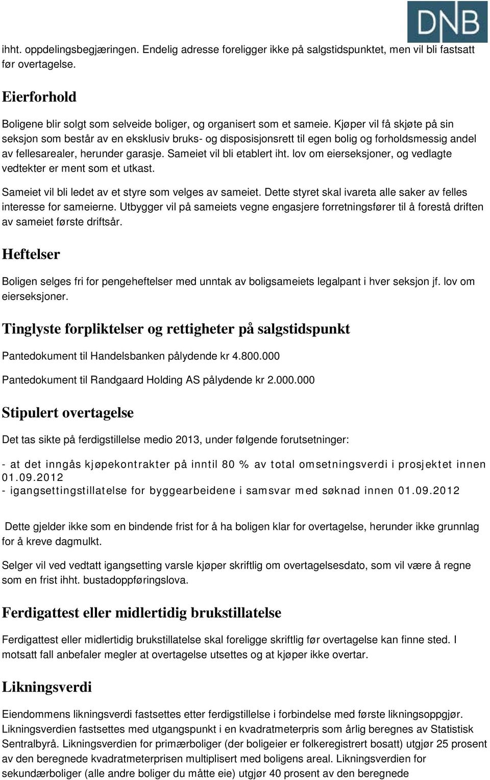 Kjøper vil få skjøte på sin seksjon som består av en eksklusiv bruks- og disposisjonsrett til egen bolig og forholdsmessig andel av fellesarealer, herunder garasje. Sameiet vil bli etablert iht.