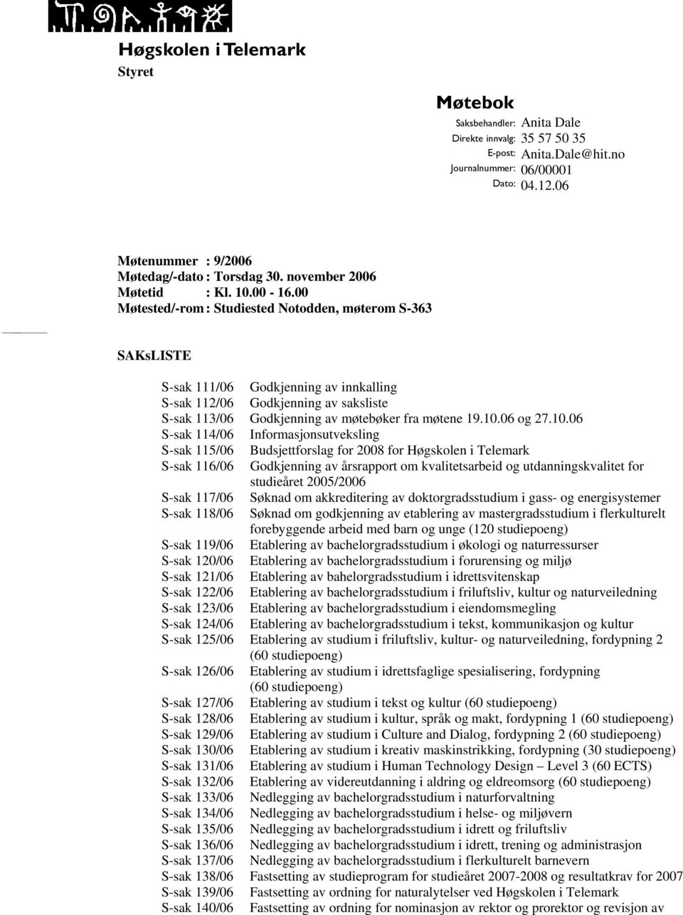 00 Møtested/-rom : Studiested Notodden, møterom S-363 SAKsLISTE S-sak 111/06 Godkjenning av innkalling S-sak 112/06 Godkjenning av saksliste S-sak 113/06 Godkjenning av møtebøker fra møtene 19.10.