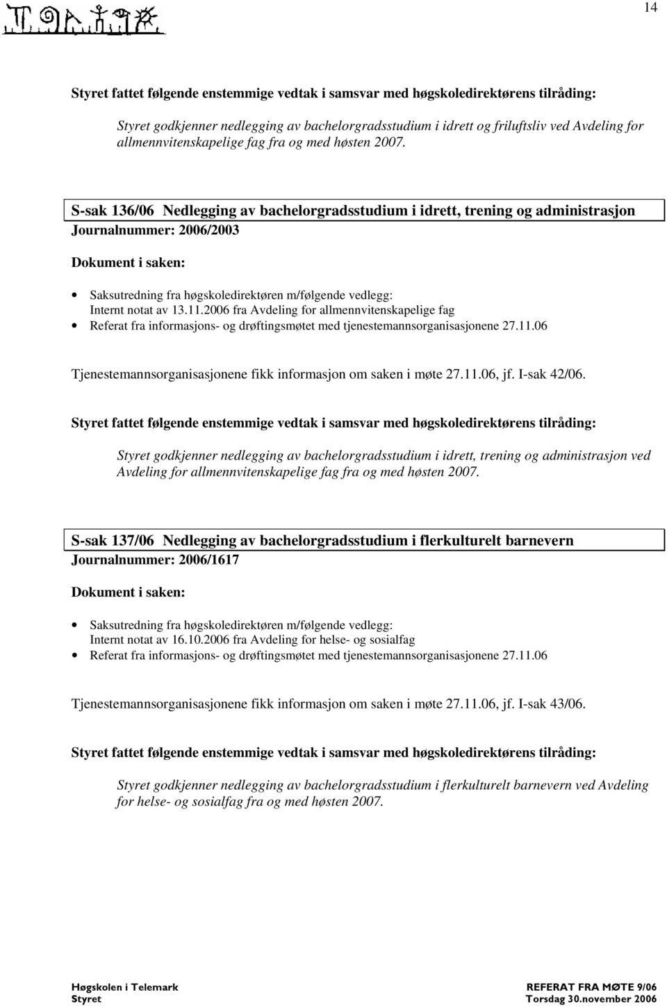 2006 fra Avdeling for allmennvitenskapelige fag Tjenestemannsorganisasjonene fikk informasjon om saken i møte 27.11.06, jf. I-sak 42/06.