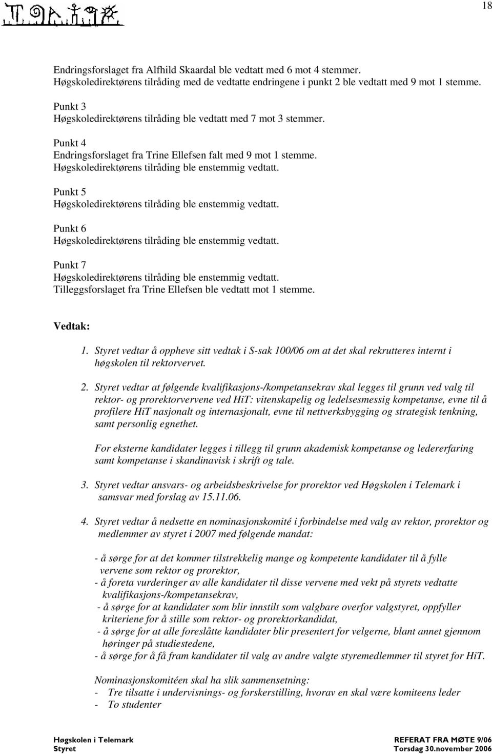 Punkt 5 Høgskoledirektørens tilråding ble enstemmig vedtatt. Punkt 6 Høgskoledirektørens tilråding ble enstemmig vedtatt. Punkt 7 Høgskoledirektørens tilråding ble enstemmig vedtatt.