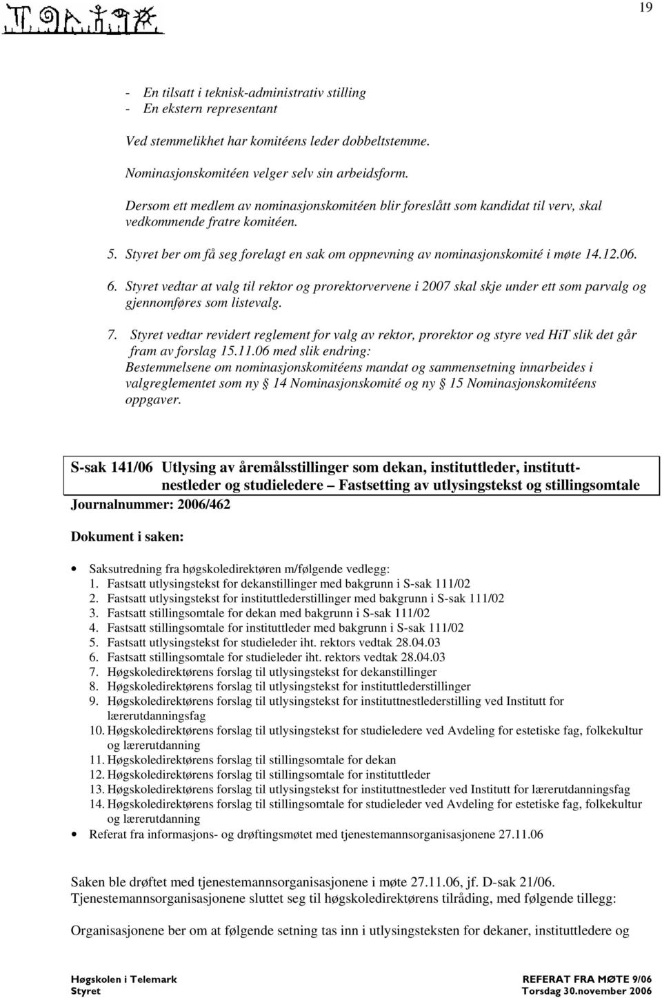 vedtar at valg til rektor og prorektorvervene i 2007 skal skje under ett som parvalg og gjennomføres som listevalg. 7.