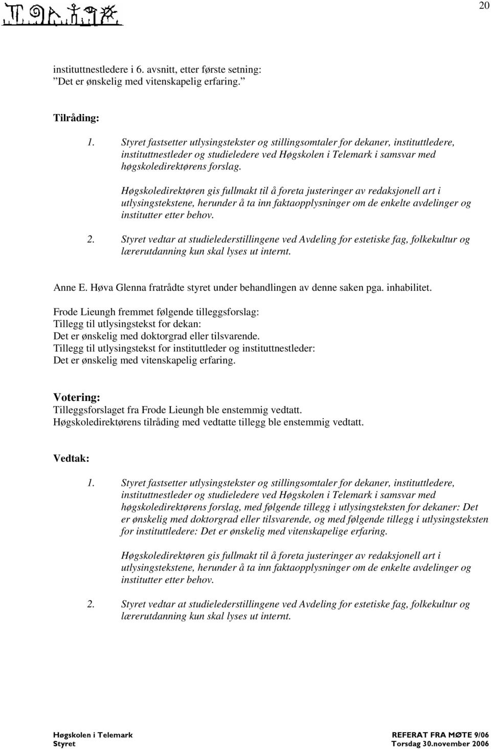 Høgskoledirektøren gis fullmakt til å foreta justeringer av redaksjonell art i utlysingstekstene, herunder å ta inn faktaopplysninger om de enkelte avdelinger og institutter etter behov. 2.