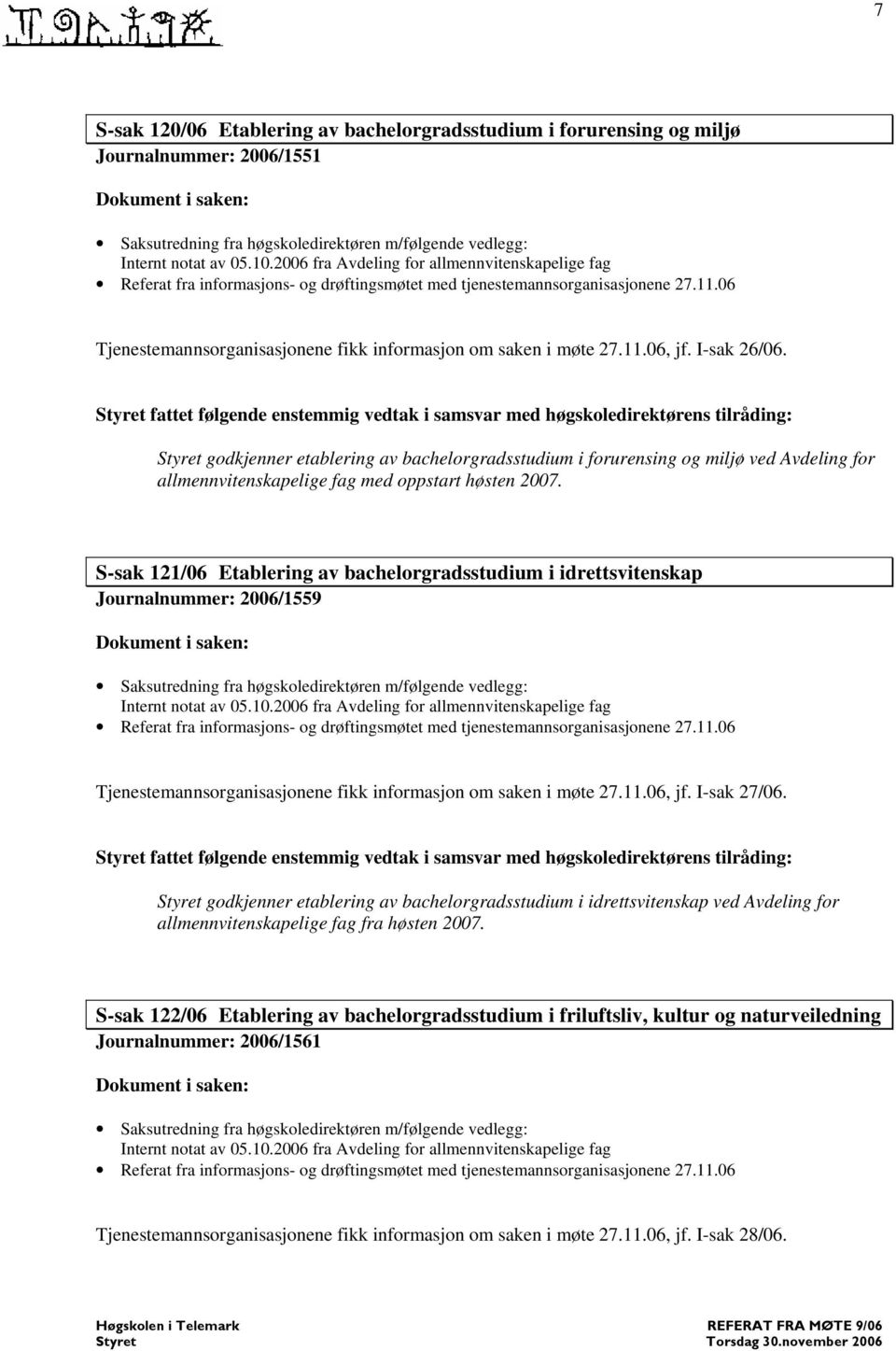 fattet følgende enstemmig vedtak i samsvar med høgskoledirektørens tilråding: godkjenner etablering av bachelorgradsstudium i forurensing og miljø ved Avdeling for allmennvitenskapelige fag med