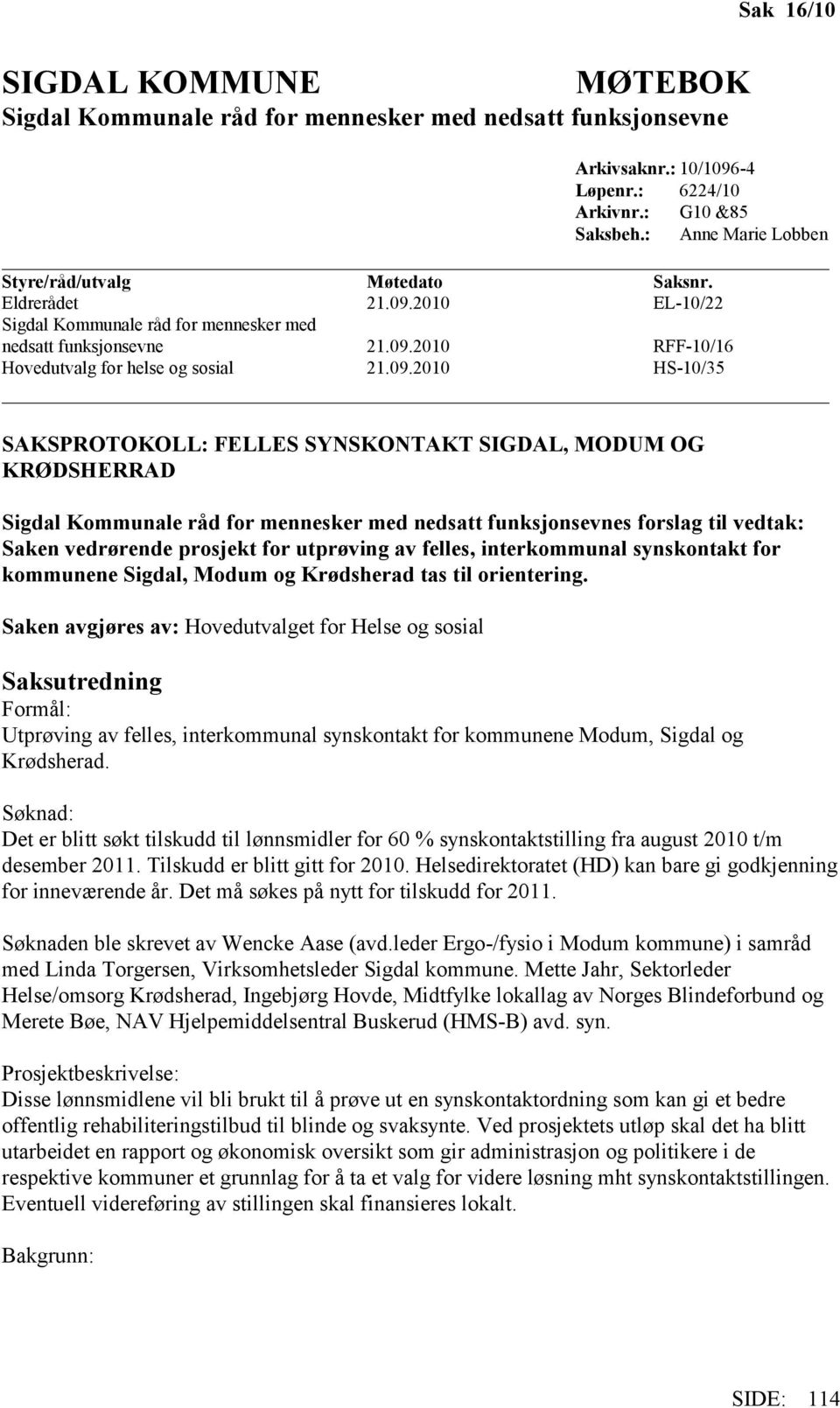 09.2010 HS-10/35 SAKSPROTOKOLL: FELLES SYNSKONTAKT SIGDAL, MODUM OG KRØDSHERRAD Sigdal Kommunale råd for mennesker med nedsatt funksjonsevnes forslag til vedtak: Saken vedrørende prosjekt for