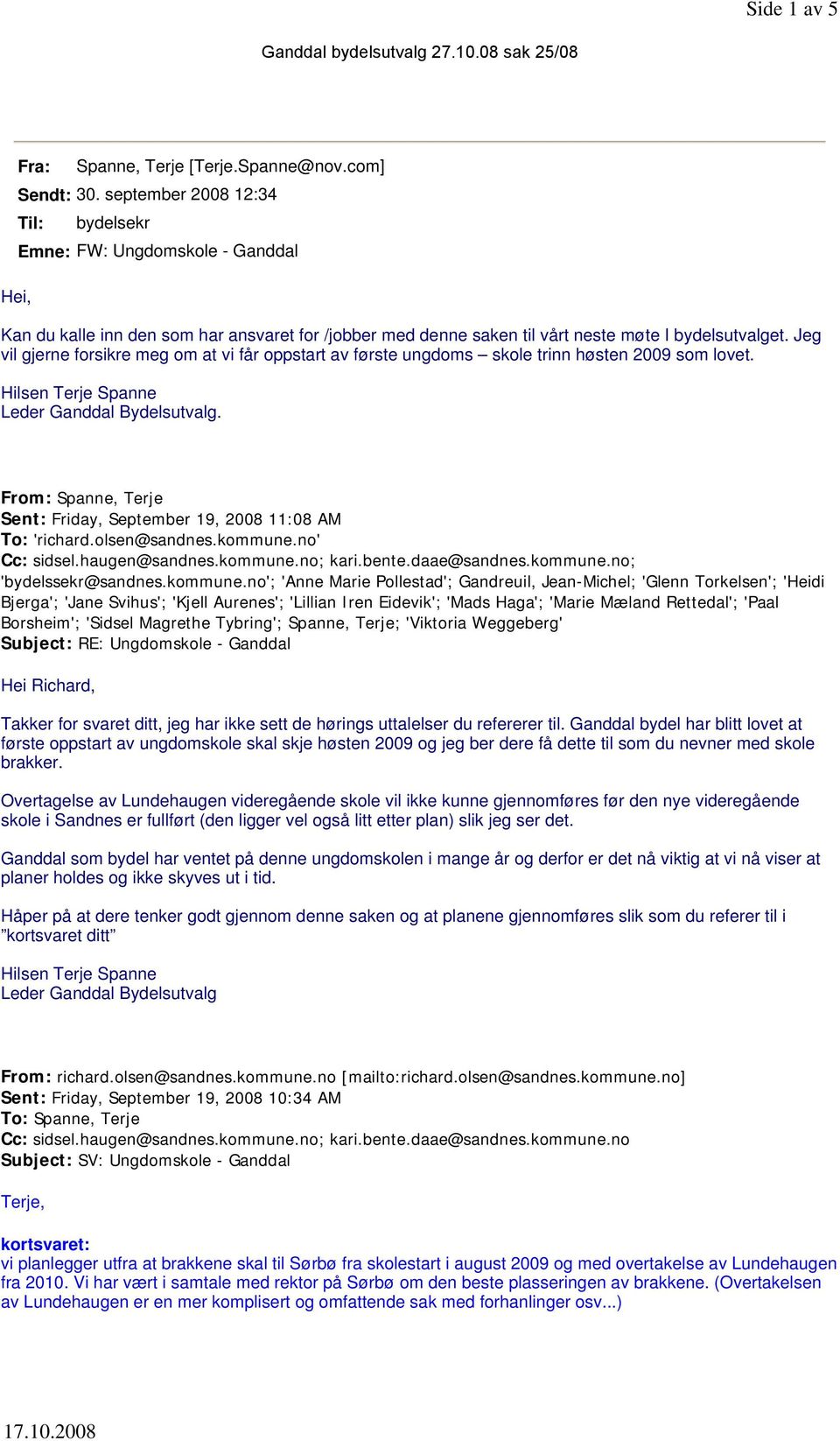 Jeg vil gjerne forsikre meg om at vi får oppstart av første ungdoms skole trinn høsten 2009 som lovet. Leder Ganddal Bydelsutvalg. Sent: Friday, September 19, 2008 11:08 AM To: 'richard.olsen@sandnes.