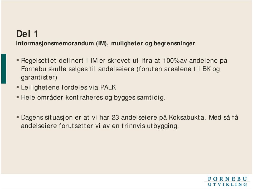 garantister) Leilighetene fordeles via PALK Hele områder kontraheres og bygges samtidig.