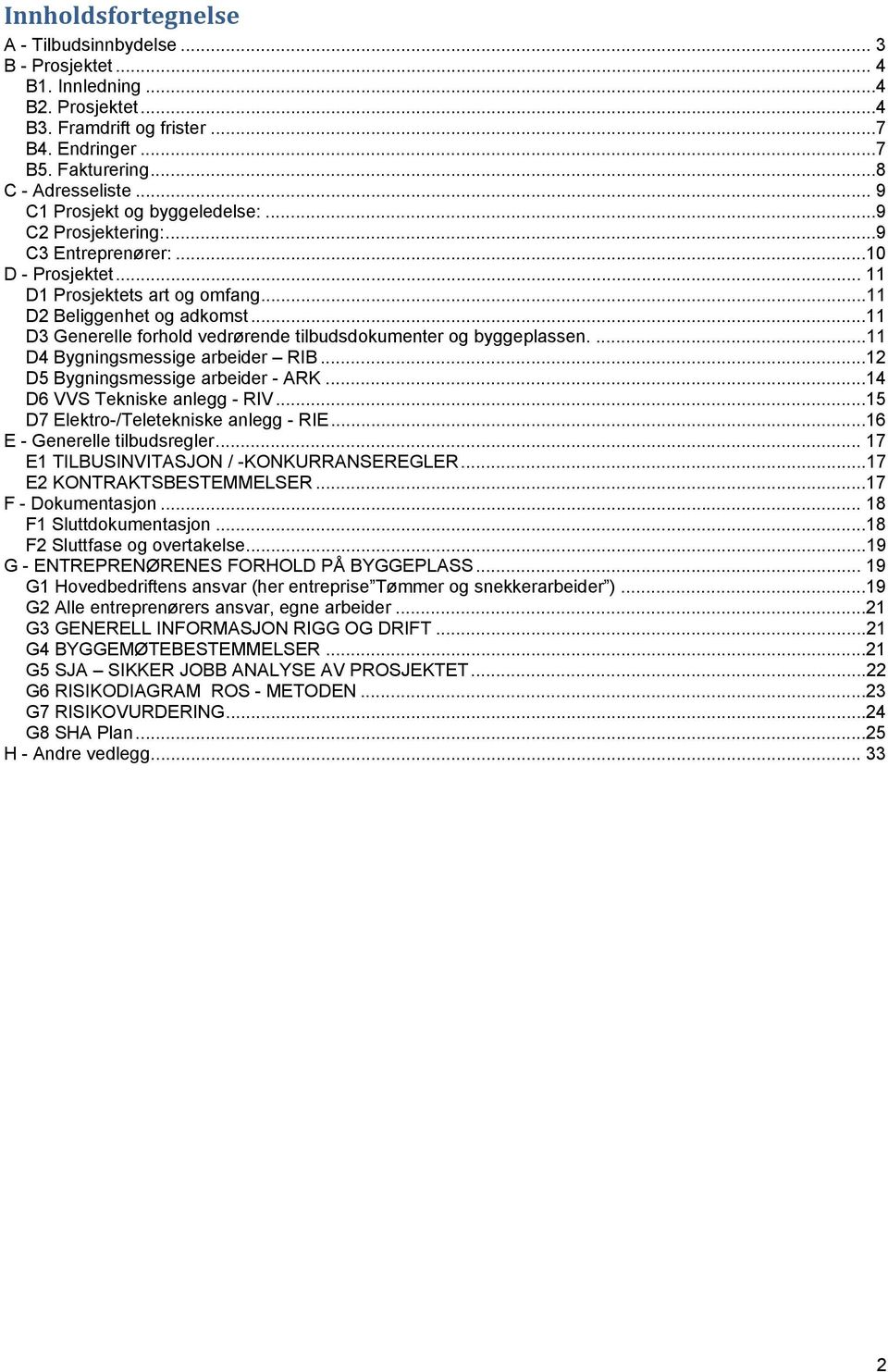 ..11 D3 Generelle forhold vedrørende tilbudsdokumenter og byggeplassen....11 D4 Bygningsmessige arbeider RIB...12 D5 Bygningsmessige arbeider - ARK...14 D6 VVS Tekniske anlegg - RIV.