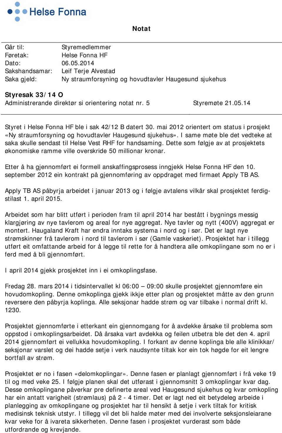 14 Styret i Helse Fonna HF ble i sak 42/12 B datert 30. mai 2012 orientert om status i prosjekt «Ny straumforsyning og hovudtavler Haugesund sjukehus».