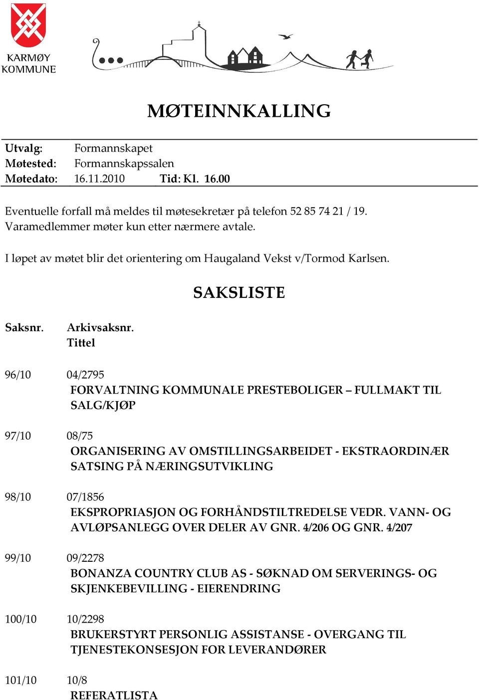 Tittel 96/10 04/2795 FORVALTNING KOMMUNALE PRESTEBOLIGER FULLMAKT TIL SALG/KJØP 97/10 08/75 ORGANISERING AV OMSTILLINGSARBEIDET - EKSTRAORDINÆR SATSING PÅ NÆRINGSUTVIKLING 98/10 07/1856