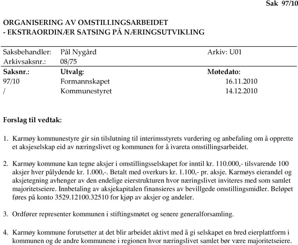 Karmøy kommunestyre gir sin tilslutning til interimsstyrets vurdering og anbefaling om å opprette et aksjeselskap eid av næringslivet og kommunen for å ivareta omstillingsarbeidet. 2.