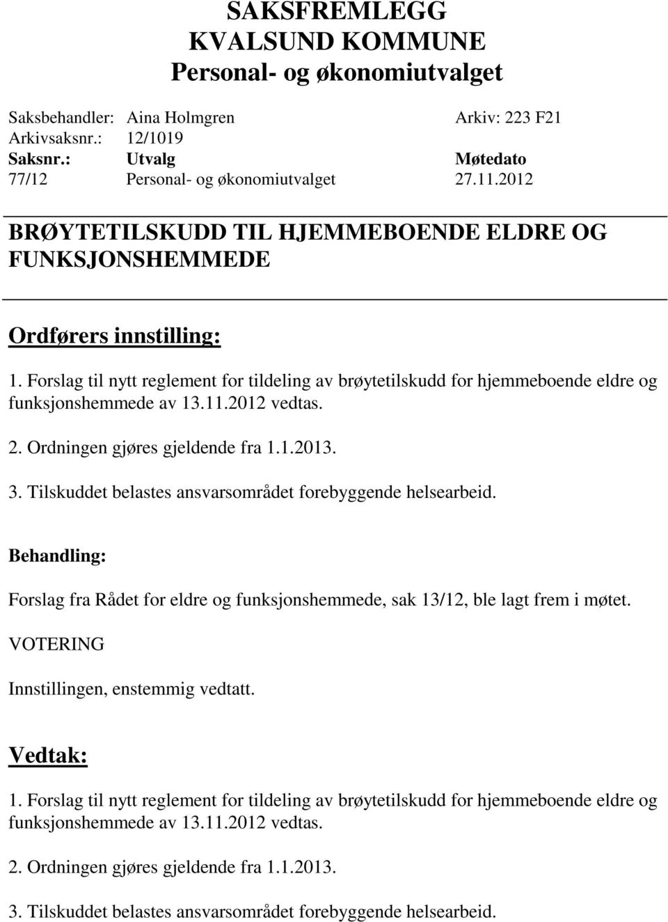 Tilskuddet belastes ansvarsområdet forebyggende helsearbeid. Forslag fra Rådet for eldre og funksjonshemmede, sak 13/12, ble lagt frem i møtet. VOTERING Innstillingen, enstemmig vedtatt.