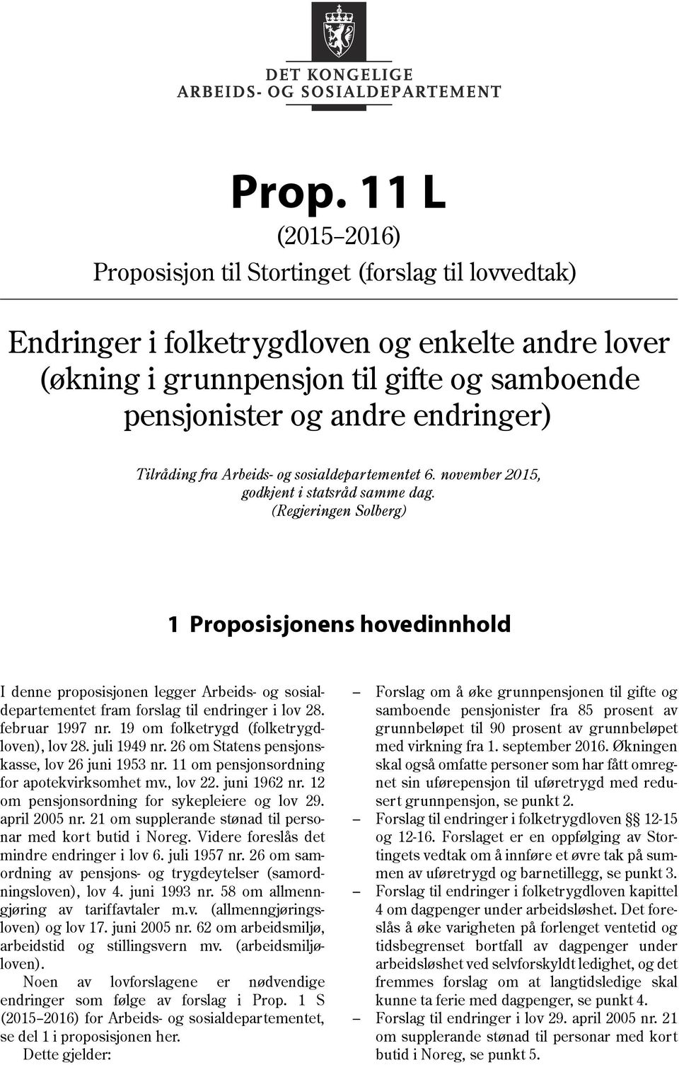 (Regjeringen Solberg) 1 Proposisjonens hovedinnhold I denne proposisjonen legger Arbeids- og sosialdepartementet fram forslag til endringer i lov 28. februar 1997 nr.