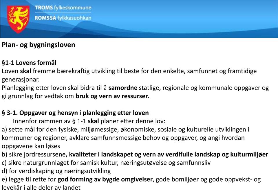 Oppgaver og hensyn i planlegging etter loven Innenfor rammen av 1-1 skal planer etter denne lov: a) sette mål for den fysiske, miljømessige, økonomiske, sosiale og kulturelle utviklingen i kommuner