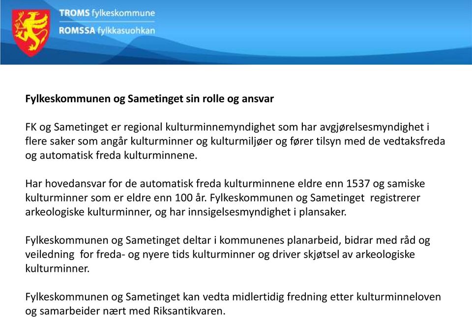 Fylkeskommunen og Sametinget registrerer arkeologiske kulturminner, og har innsigelsesmyndighet i plansaker.