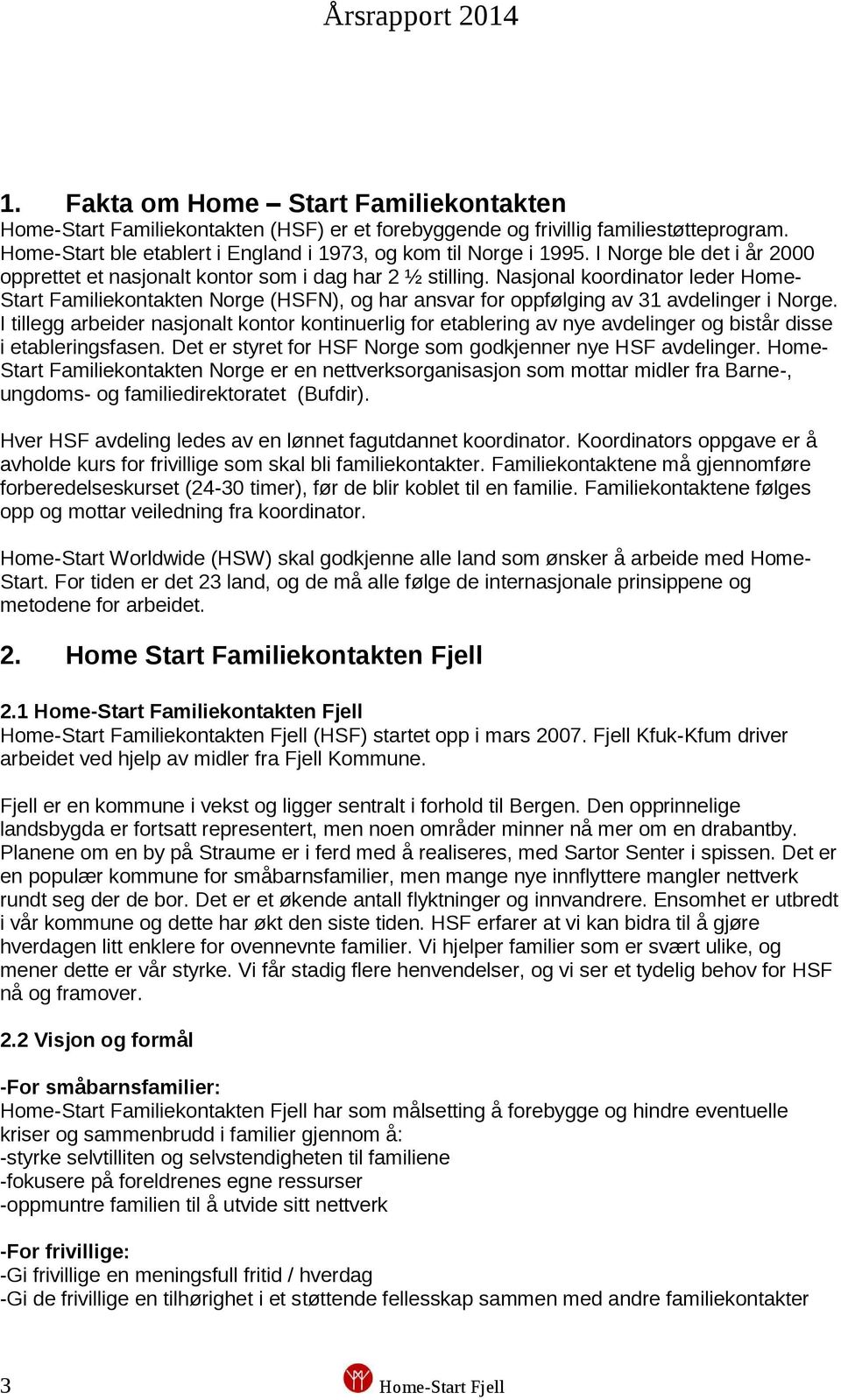 Nasjonal koordinator leder Home- Start Familiekontakten Norge (HSFN), og har ansvar for oppfølging av 31 avdelinger i Norge.