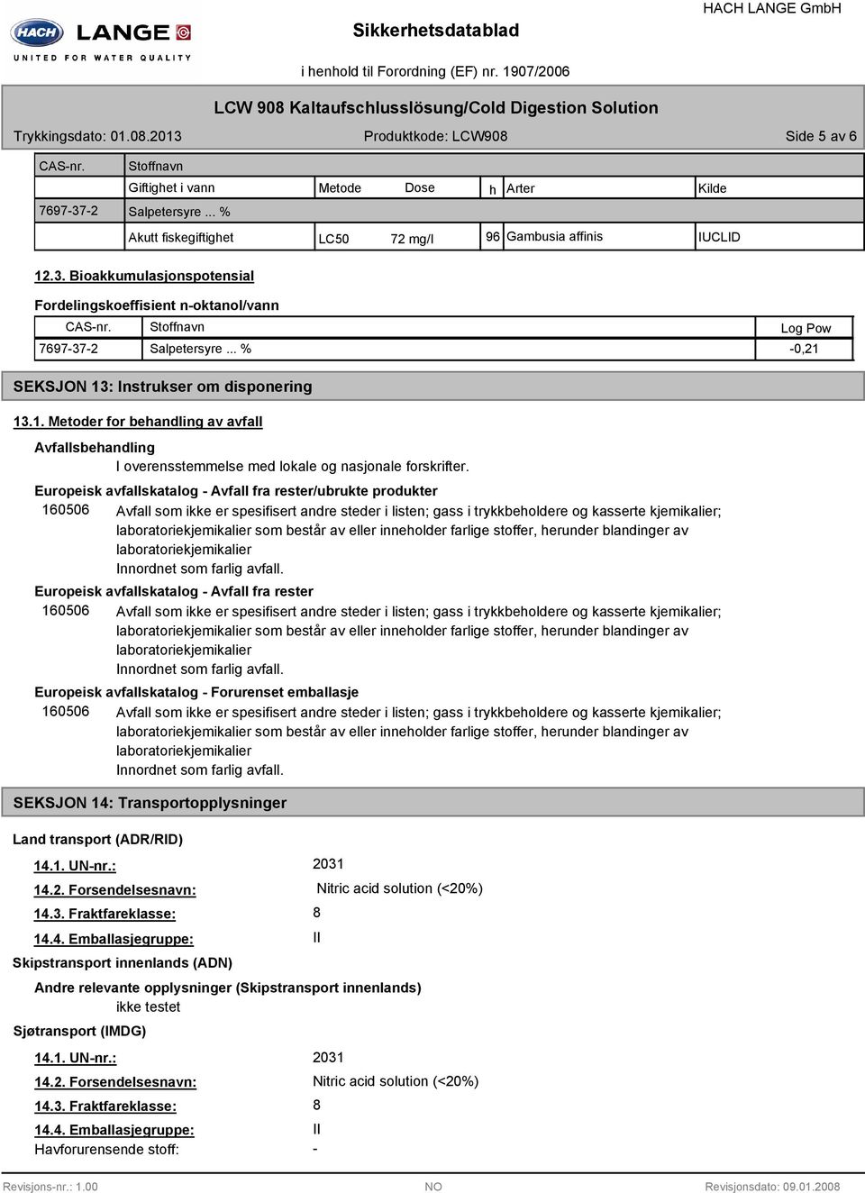 Europeisk avfallskatalog - Avfall fra rester/ubrukte produkter 160506 Avfall som ikke er spesifisert andre steder i listen; gass i trykkbeholdere og kasserte kjemikalier; laboratoriekjemikalier som