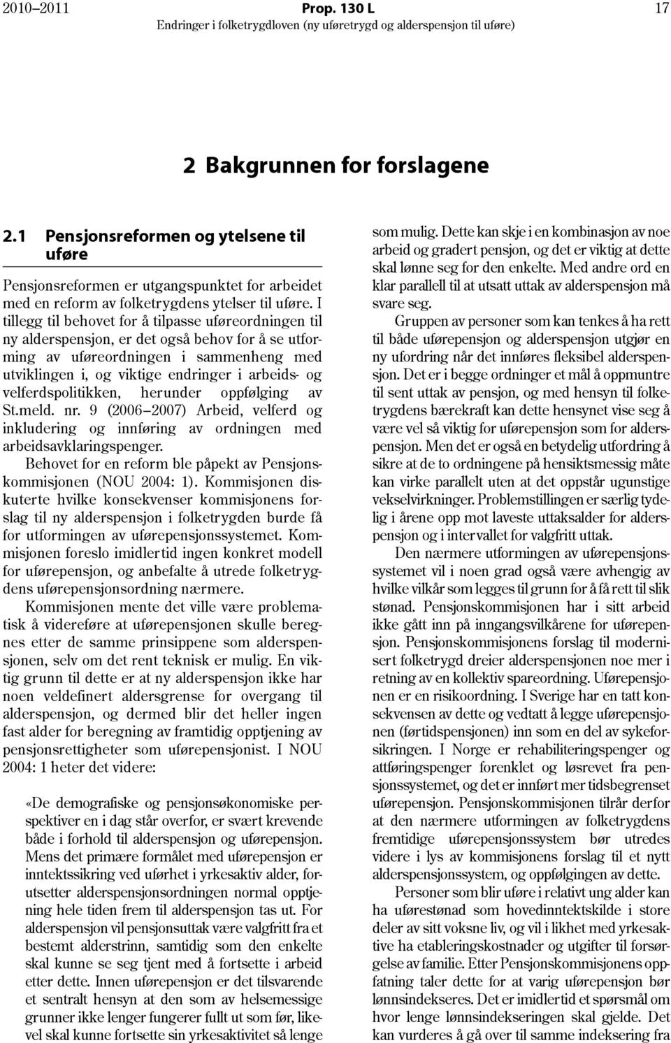 velferdspolitikken, herunder oppfølging av St.meld. nr. 9 (2006 2007) Arbeid, velferd og inkludering og innføring av ordningen med arbeidsavklaringspenger.