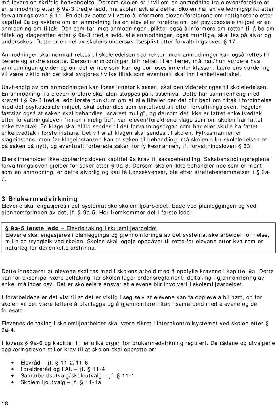 En del av dette vil være å informere eleven/foreldrene om rettighetene etter kapittel 9a og avklare om en anmodning fra en elev eller foreldre om det psykososiale miljøet er en anmodning om tiltak.