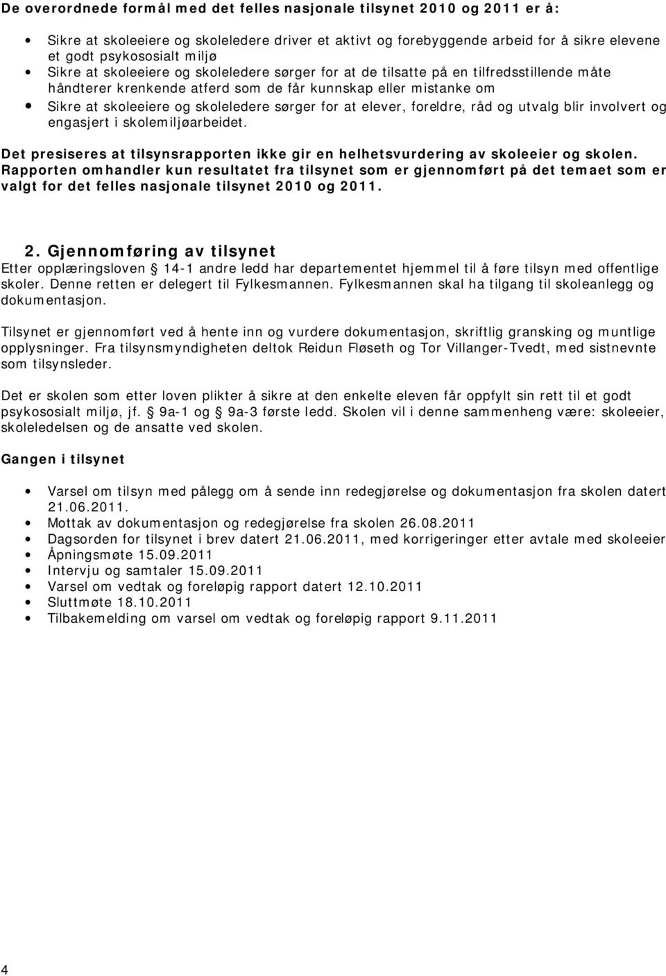 for at elever, foreldre, råd og utvalg blir involvert og engasjert i skolemiljøarbeidet. Det presiseres at tilsynsrapporten ikke gir en helhetsvurdering av skoleeier og skolen.