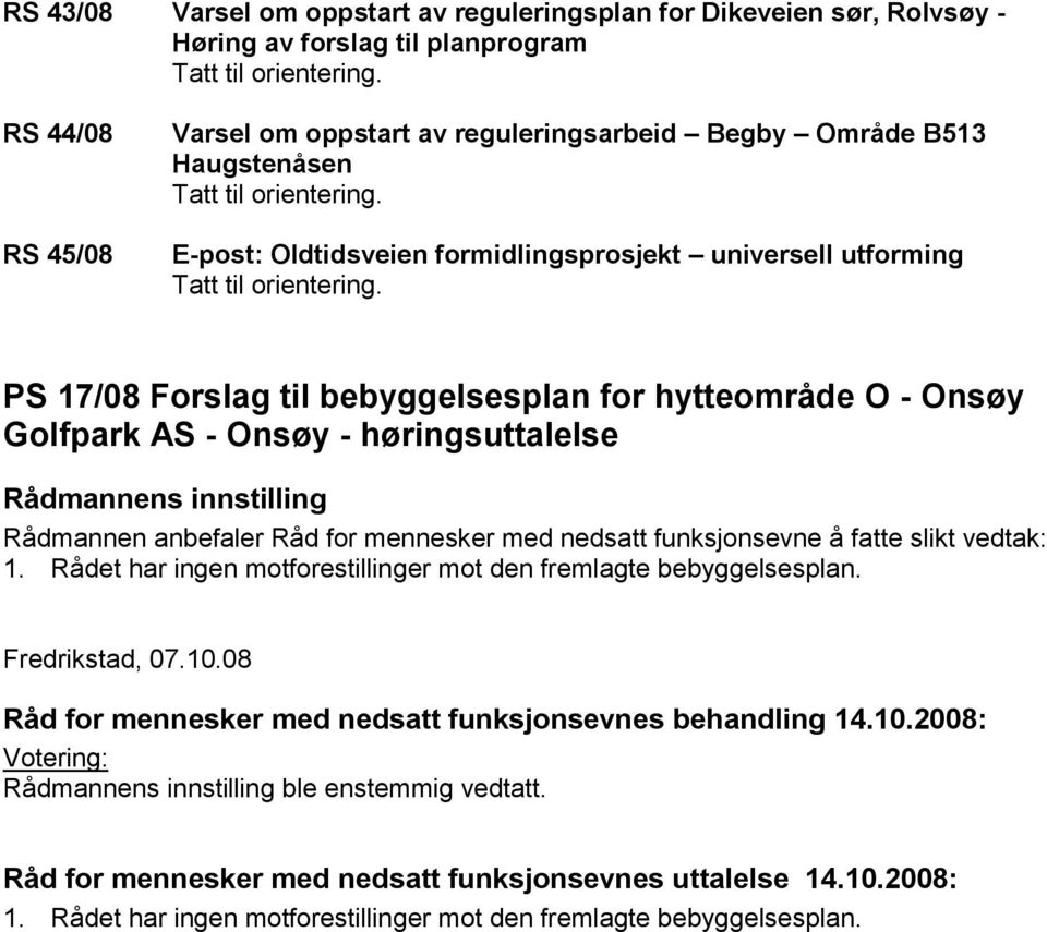 anbefaler Råd for mennesker med nedsatt funksjonsevne å fatte slikt vedtak: 1. Rådet har ingen motforestillinger mot den fremlagte bebyggelsesplan. redrikstad, 07.10.