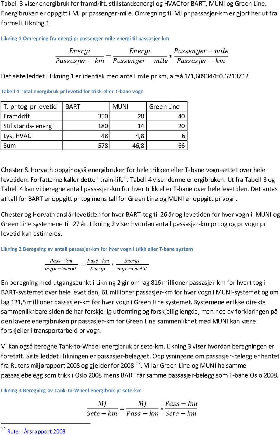 Likning 1 Omregning fra energi pr passenger-mile energi til passasjer-km Energi Passasjer km = Energi Passenger mile Passenger mile Passasjer km Det siste leddet i Likning 1 er identisk med antall