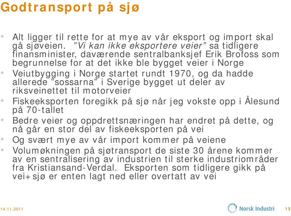 da hadde allerede sossarna i Sverige bygget ut deler av riksveinettet til motorveier Fiskeeksporten foregikk på sjø når jeg vokste opp i Ålesund på 70-tallet Bedre veier og oppdrettsnæringen har