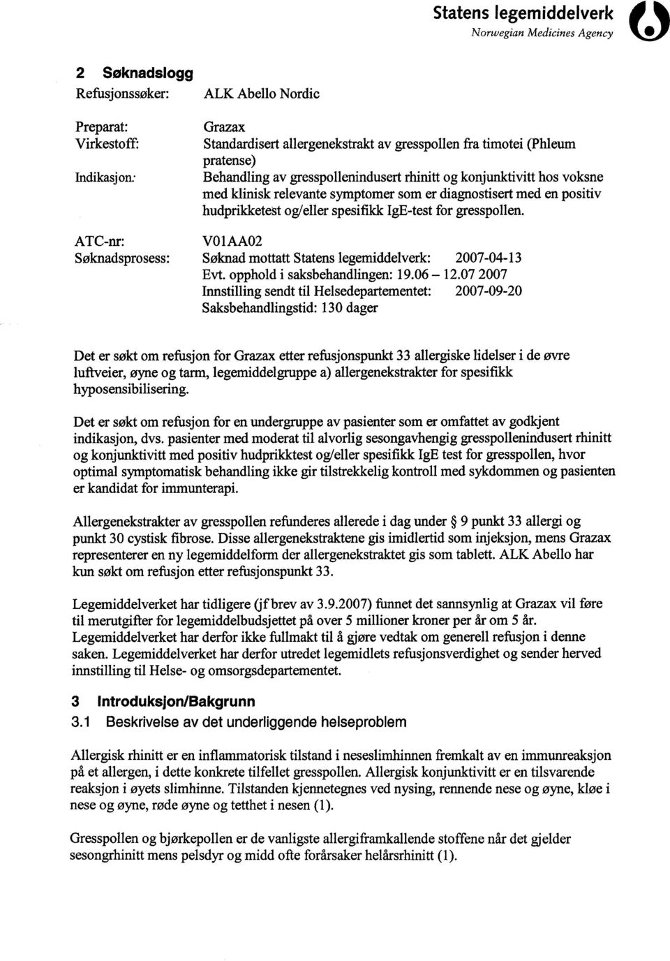VO 1 AA02 Søknad mottatt Statens legemiddelverk : 2007-04-13 Evt. opphold i saksbehandlingen : 19.06-12.