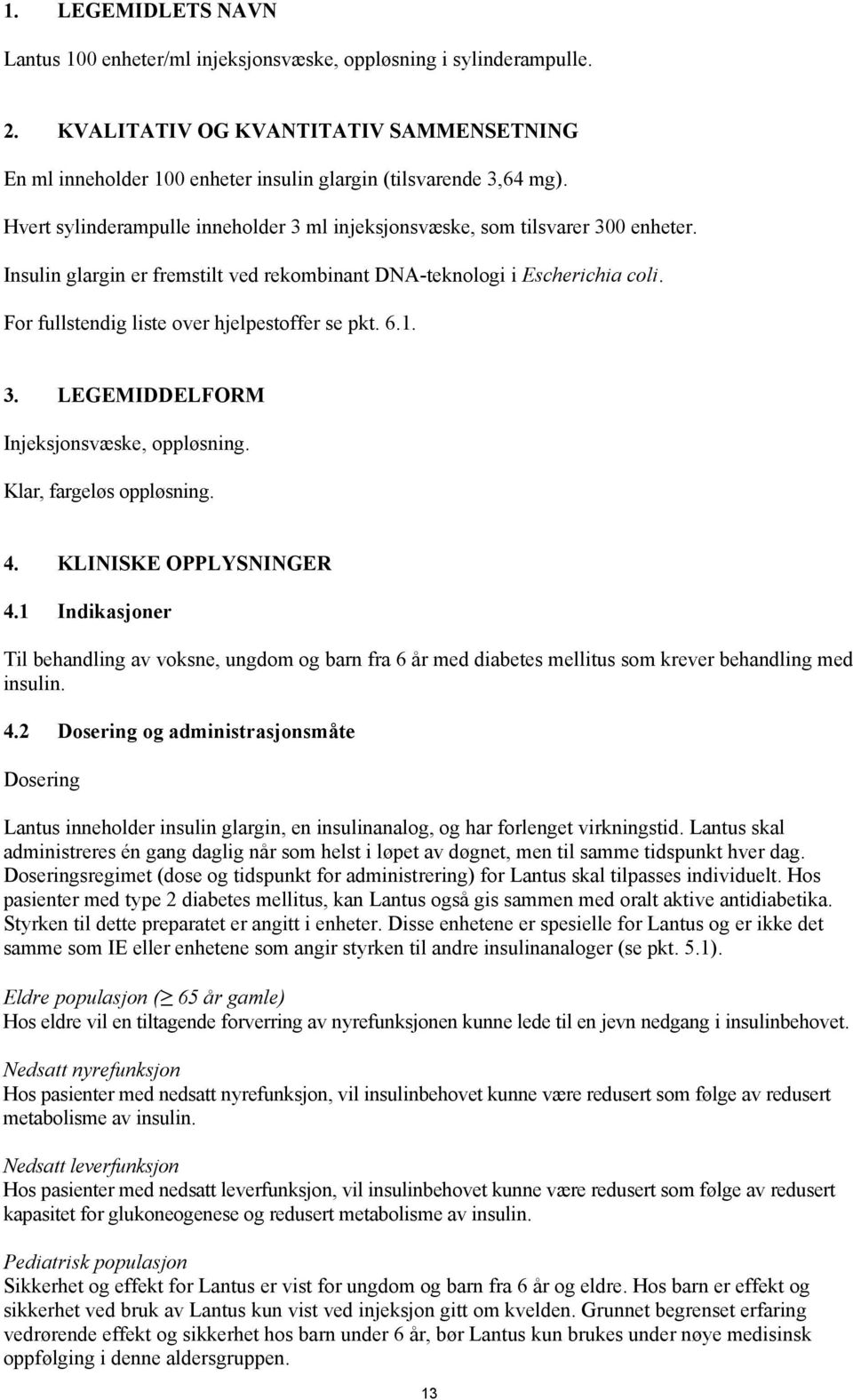 For fullstendig liste over hjelpestoffer se pkt. 6.1. 3. LEGEMIDDELFORM Injeksjonsvæske, oppløsning. Klar, fargeløs oppløsning. 4. KLINISKE OPPLYSNINGER 4.