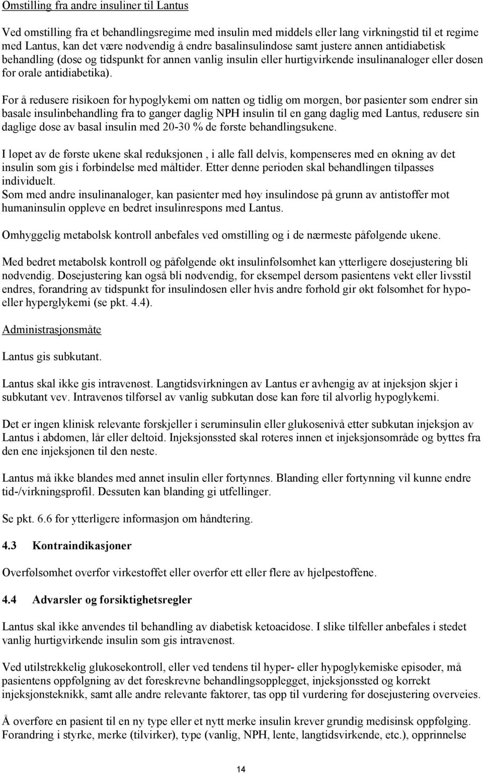 For å redusere risikoen for hypoglykemi om natten og tidlig om morgen, bør pasienter som endrer sin basale insulinbehandling fra to ganger daglig NPH insulin til en gang daglig med Lantus, redusere