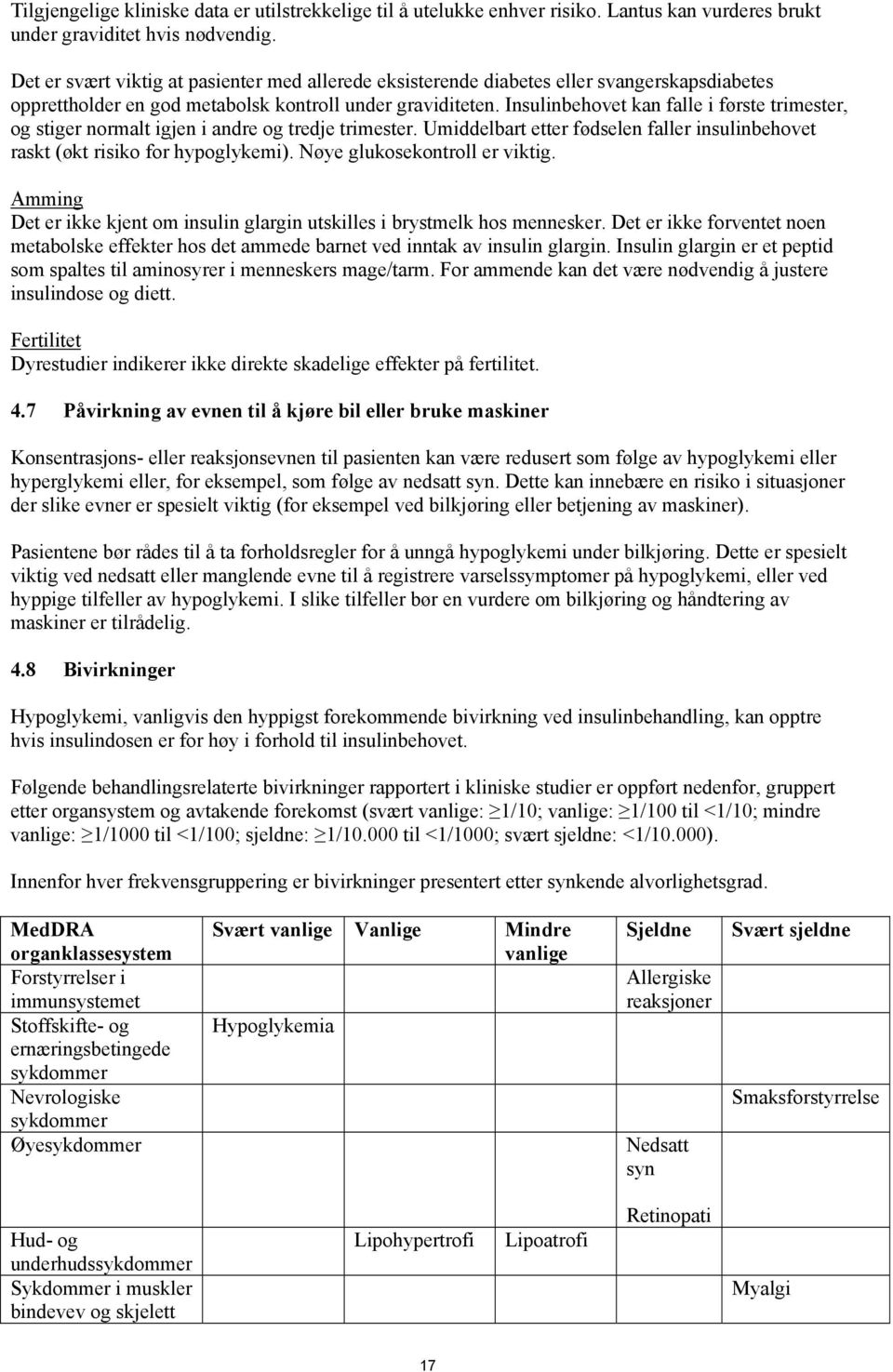 Insulinbehovet kan falle i første trimester, og stiger normalt igjen i andre og tredje trimester. Umiddelbart etter fødselen faller insulinbehovet raskt (økt risiko for hypoglykemi).