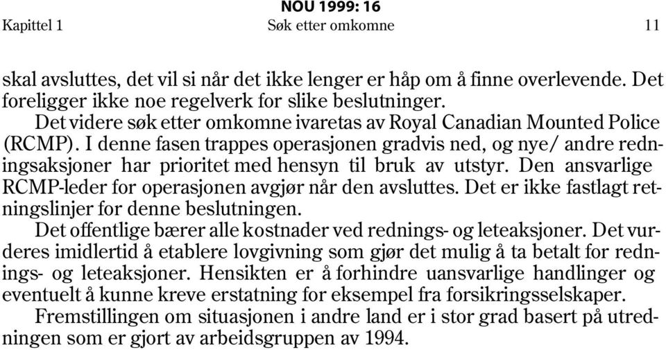 I denne fasen trappes operasjonen gradvis ned, og nye/ andre redningsaksjoner har prioritet med hensyn til bruk av utstyr. Den ansvarlige RCMP-leder for operasjonen avgjør når den avsluttes.