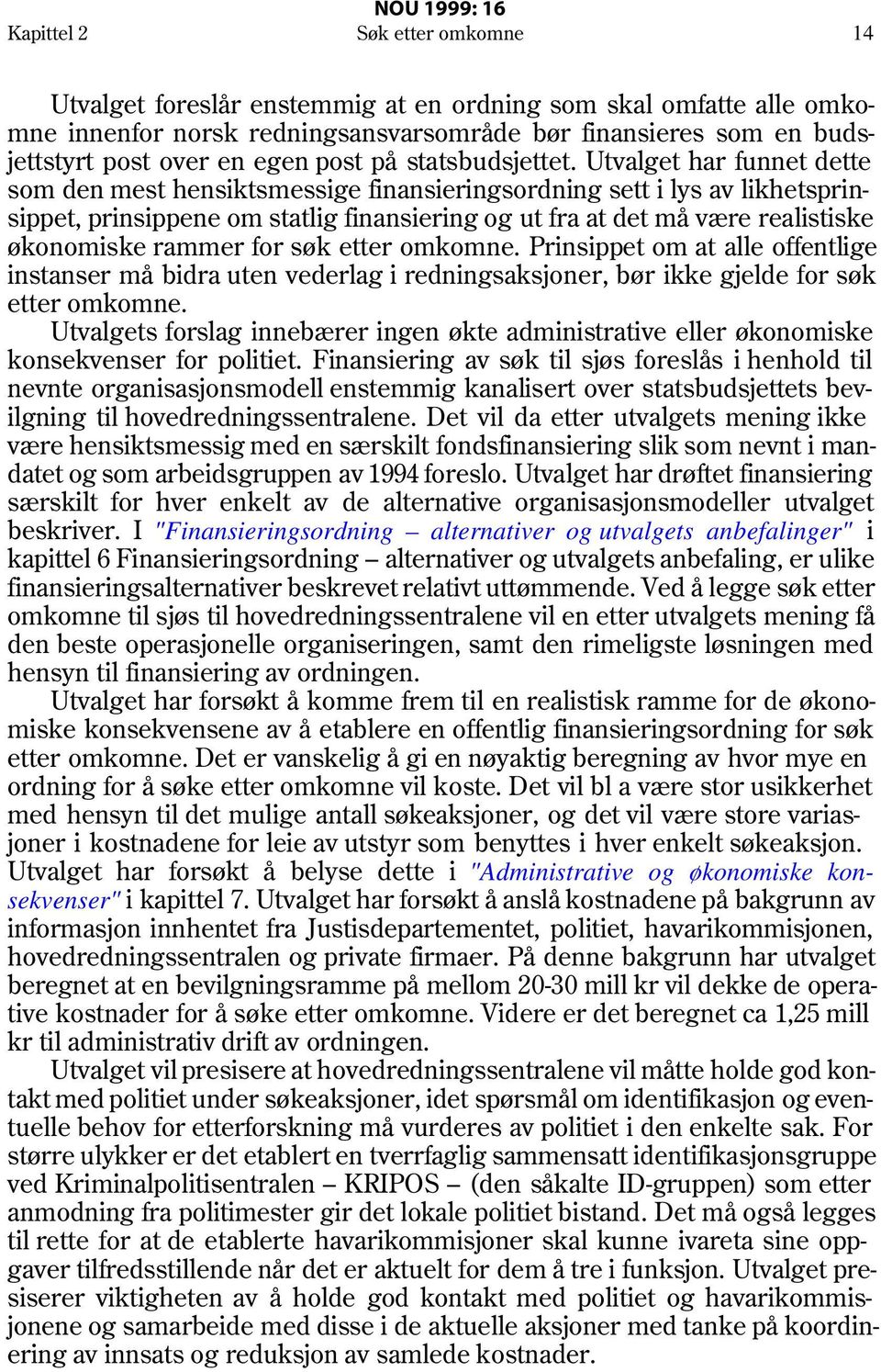 Utvalget har funnet dette som den mest hensiktsmessige finansieringsordning sett i lys av likhetsprinsippet, prinsippene om statlig finansiering og ut fra at det må være realistiske økonomiske rammer