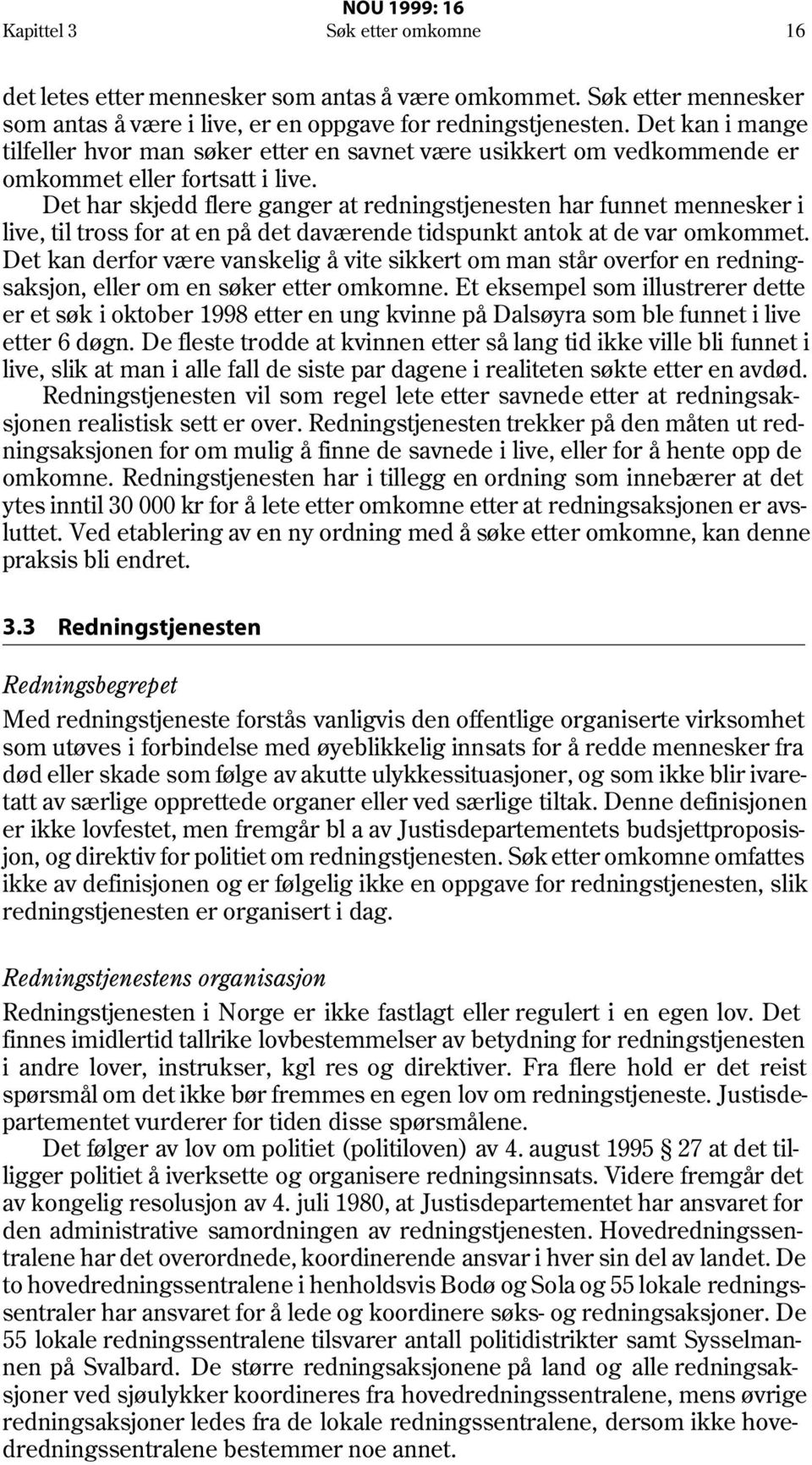 Det har skjedd flere ganger at redningstjenesten har funnet mennesker i live, til tross for at en på det daværende tidspunkt antok at de var omkommet.