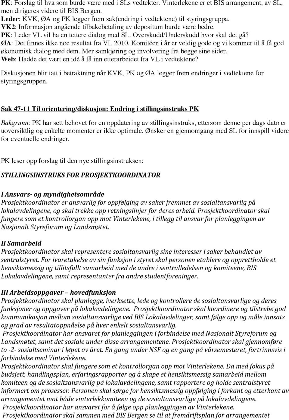 Overskudd/Underskudd hvor skal det gå? ØA: Det finnes ikke noe resultat fra VL 2010. Komitéen i år er veldig gode og vi kommer til å få god økonomisk dialog med dem.