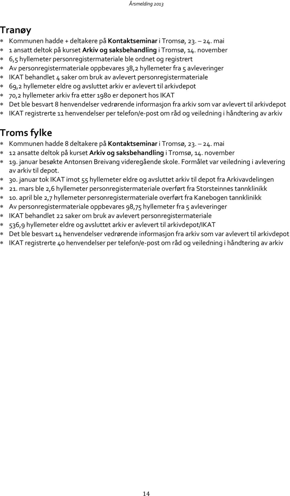 personregistermateriale 69,2 hyllemeter eldre og avsluttet arkiv er avlevert til arkivdepot 70,2 hyllemeter arkiv fra etter 1980 er deponert hos IKAT Det ble besvart 8 henvendelser vedrørende