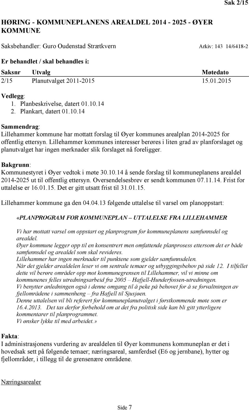 Lillehammer kommunes interesser berøres i liten grad av planforslaget og planutvalget har ingen merknader slik forslaget nå foreligger. Bakgrunn: Kommunestyret i Øyer vedtok i møte 30.10.