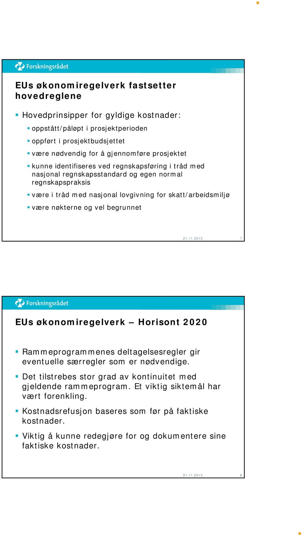 begrunnet 21.11.2013 7 EUs økonomiregelverk Horisont 2020 Rammeprogrammenes deltagelsesregler gir eventuelle særregler som er nødvendige.