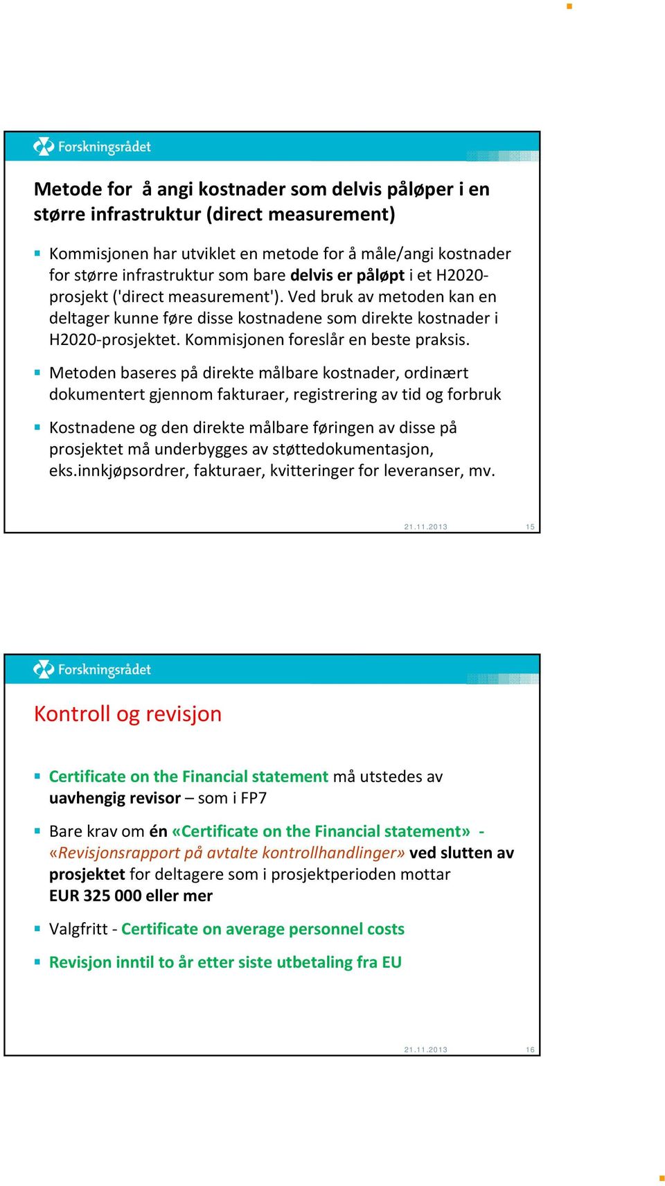 Metoden baseres på direkte målbare kostnader, ordinært dokumentert gjennom fakturaer, registrering av tid og forbruk Kostnadene og den direkte målbare føringen av disse på prosjektet må underbygges