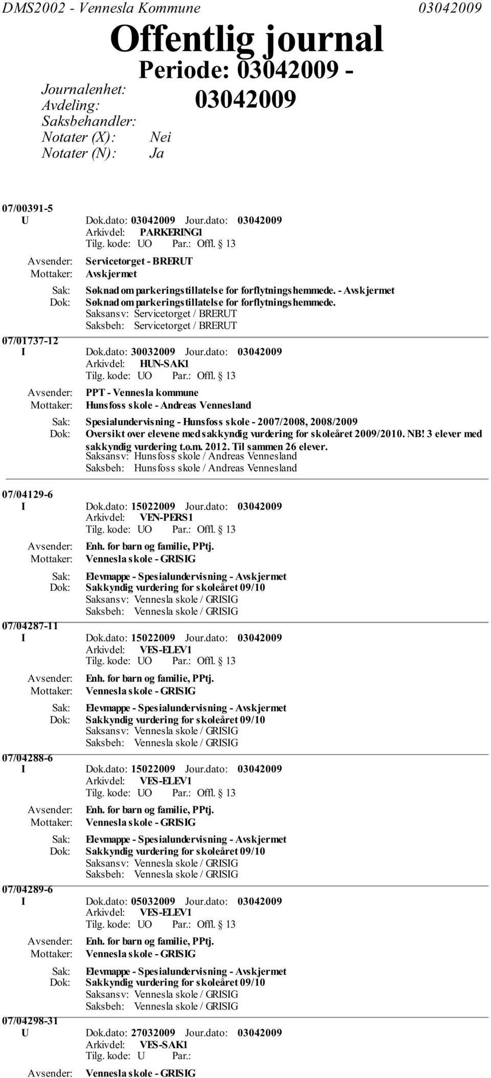 dato: Arkivdel: HUN-SAK1 PPT - Vennesla kommune Hunsfoss skole - Andreas Vennesland Spesialundervisning - Hunsfoss skole - 2007/2008, 2008/2009 Oversikt over elevene med sakkyndig vurdering for